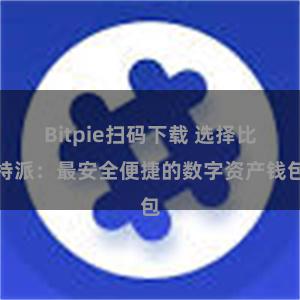 Bitpie扫码下载 选择比特派：最安全便捷的数字资产钱包