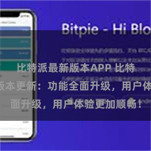 比特派最新版本APP 比特派钱包最新版本更新：功能全面升级，用户体验更加顺畅！