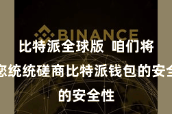 比特派全球版  咱们将与您统统磋商比特派钱包的安全性
