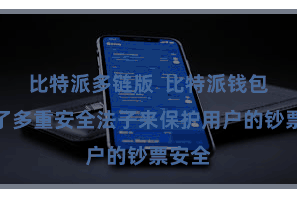 比特派多链版  比特派钱包领受了多重安全法子来保护用户的钞票安全
