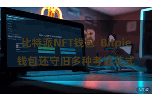 比特派NFT钱包  Bitpie钱包还守旧多种考证花式