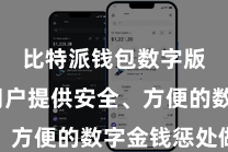 比特派钱包数字版  为用户提供安全、方便的数字金钱惩处做事