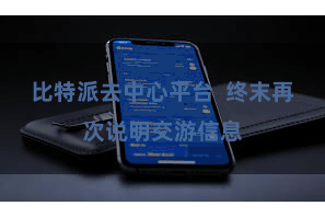 比特派去中心平台  终末再次说明交游信息